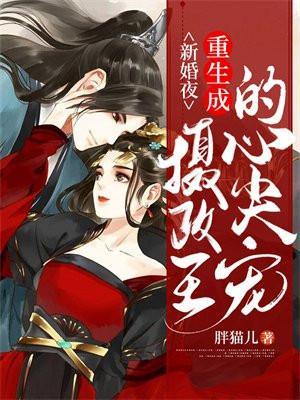 重生成摄政王的心尖宠 胖猫儿