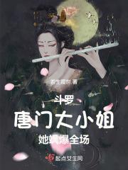 斗罗唐门大小姐她飒爆全场TXT资源