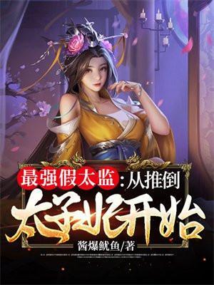 最强假太监从推倒太子妃开始 酱爆鱿鱼