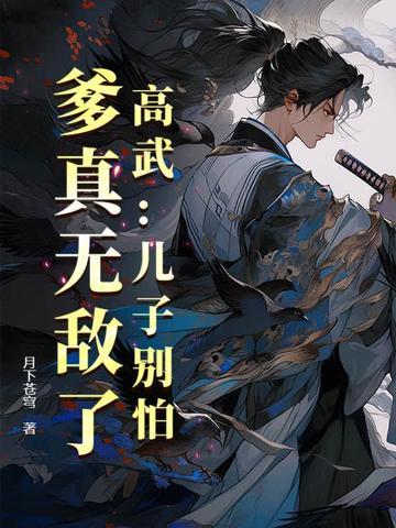 爹真无敌了! 月下苍穹TXT