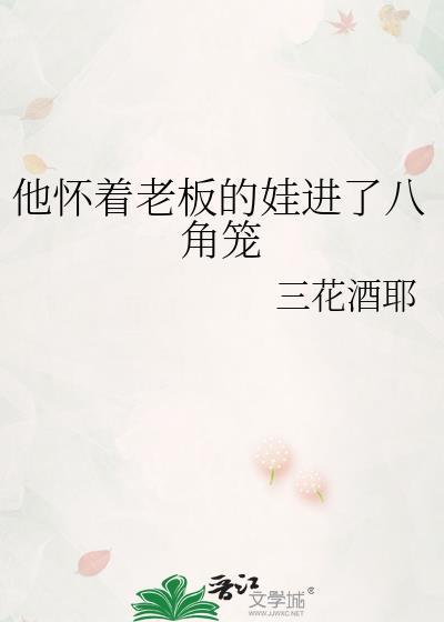 他怀着老板的娃进了八角笼中txt