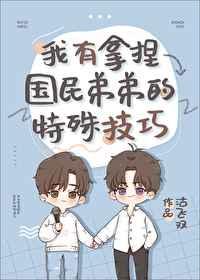 我有拿捏国民弟弟的特殊技巧全文免费阅读