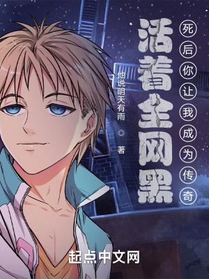 活着全网黑死后你让我成为传奇TXT