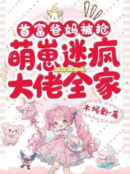 首富爸妈被抢萌崽迷疯大佬全家免费