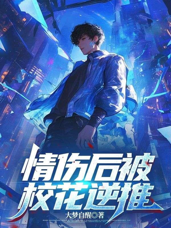 情伤后被校花逆推大梦免费全文