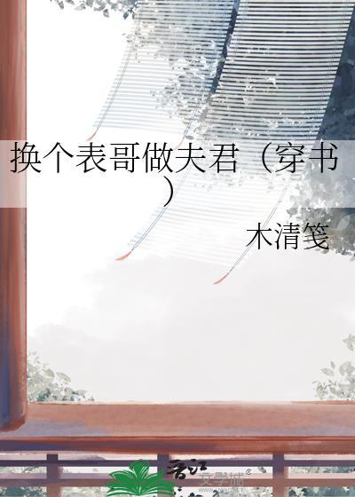 换个表哥做夫君(穿书)木清笺百度TXT