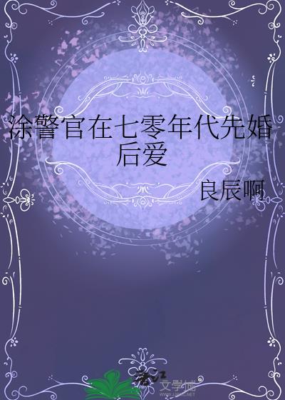 涂警官在七零年代先婚后爱良辰啊