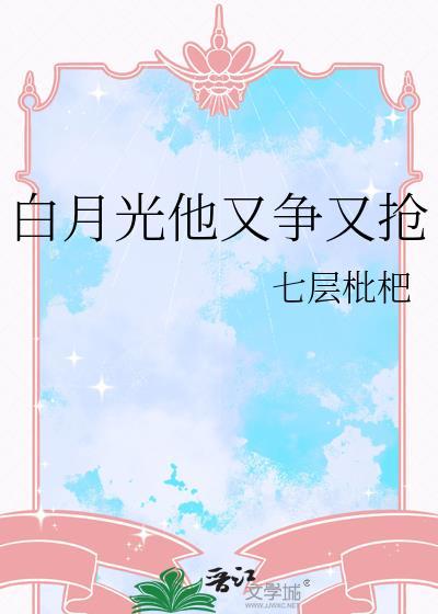 白月光他又争又抢笔趣阁