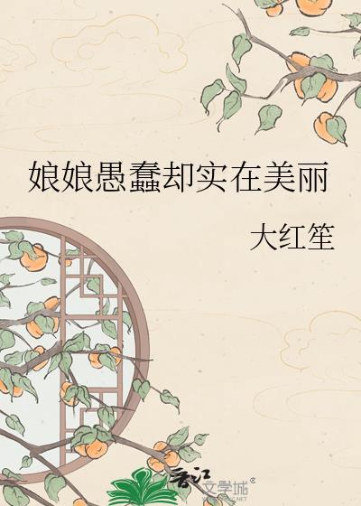 娘娘愚蠢却实在美丽大红笙免费阅读