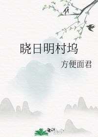 晓日明村坞 连载中作者方便面君