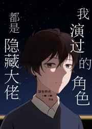 我演过的角色都是隐藏大佬作者浮生然也