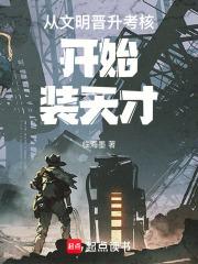 从文明晋升考核开始装天才全文免费阅读软件