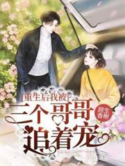 重生后我被三个哥哥追着宠全文免费