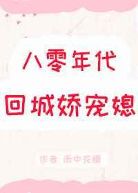 八零年代回城娇宠媳 作者雨中花慢