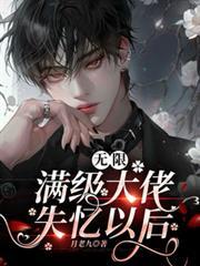 无限满级大佬失忆以后免费阅读