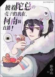 披着陀总壳子的我在柯学世界搞直播 作者卧春山