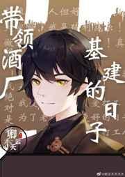 带领酒厂一起基建的日子 卿云天