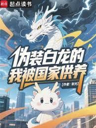 伪装白龙的我被国家供养篱笆好文学