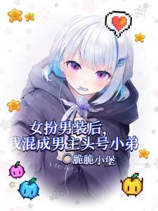 女扮男装后我混成男主头号小弟在线阅读