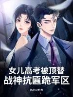 女儿高考被顶替?战神抗匾跪军区!