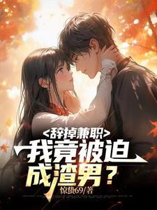 辞掉兼职,我竟被迫成渣男?