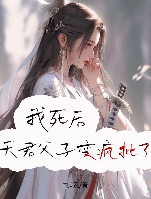 我死后,天君父子变疯批了