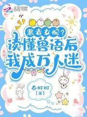 恶毒女配?读懂兽语后我成万人迷