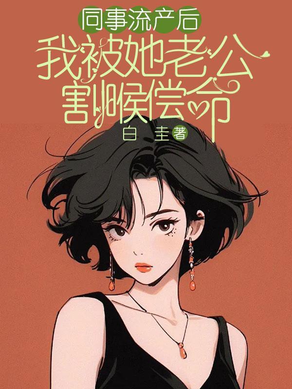 同事流产后，我被她老公割喉偿命