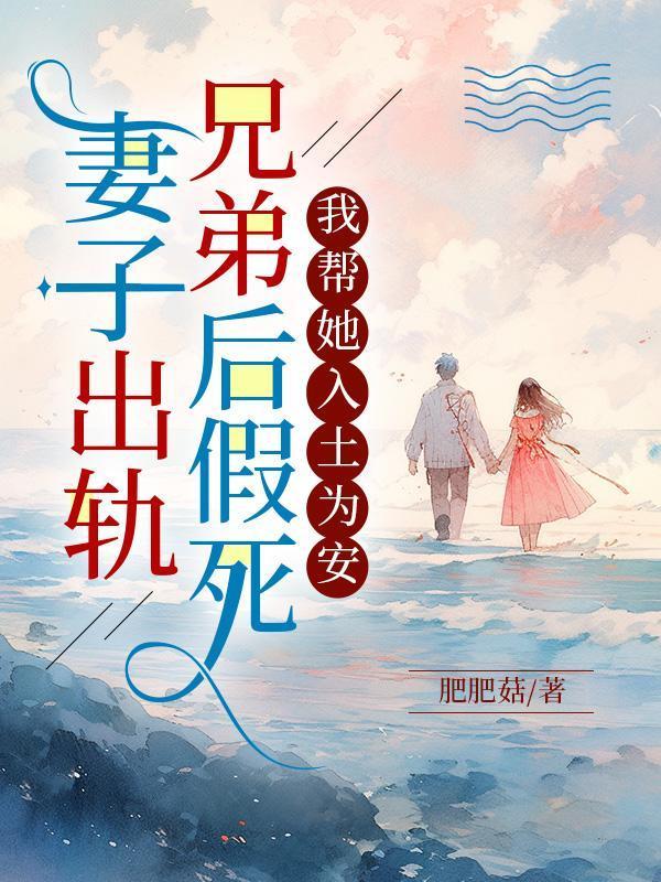 妻子出轨兄弟后假死,我帮她入土为安