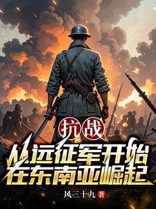 抗战:从远征军开始在东南亚崛起